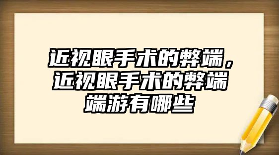 近視眼手術的弊端，近視眼手術的弊端端游有哪些