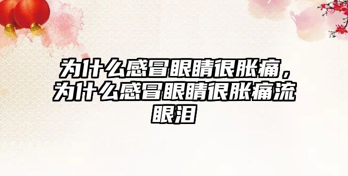 為什么感冒眼睛很脹痛，為什么感冒眼睛很脹痛流眼淚