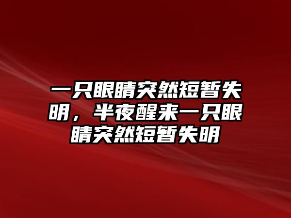 一只眼睛突然短暫失明，半夜醒來一只眼睛突然短暫失明