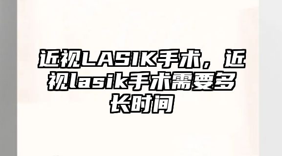 近視LASIK手術，近視lasik手術需要多長時間