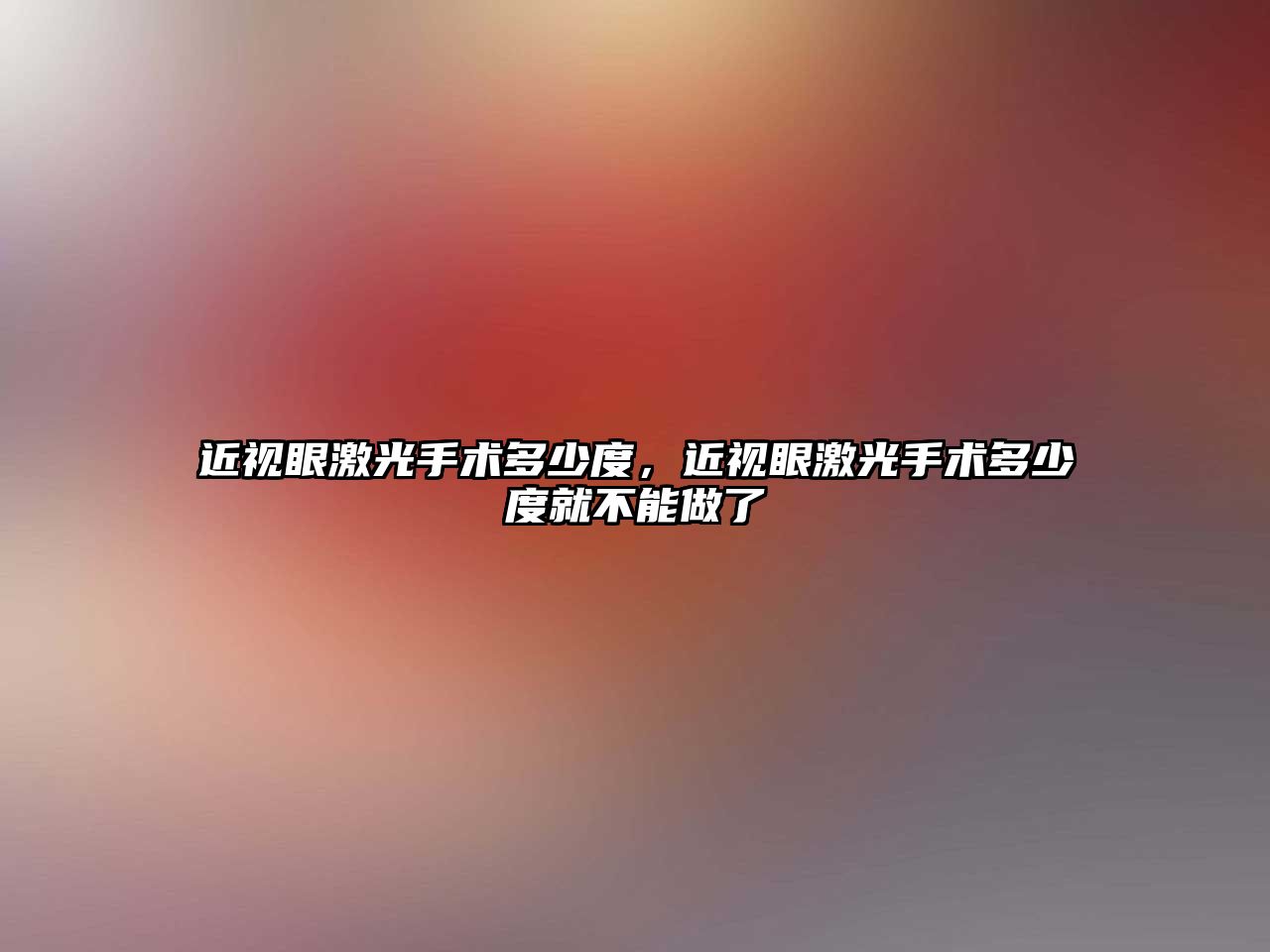 近視眼激光手術多少度，近視眼激光手術多少度就不能做了