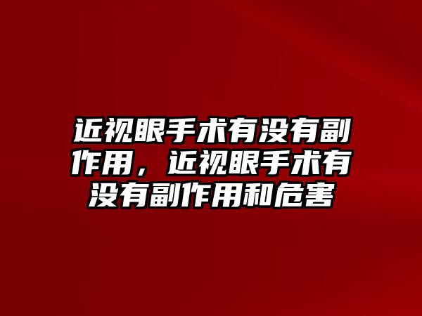 近視眼手術有沒有副作用，近視眼手術有沒有副作用和危害