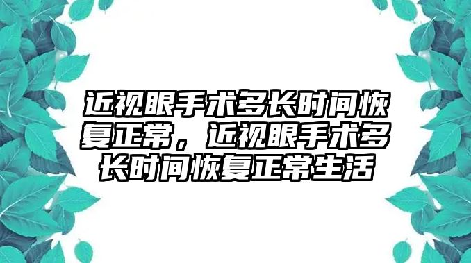 近視眼手術多長時間恢復正常，近視眼手術多長時間恢復正常生活