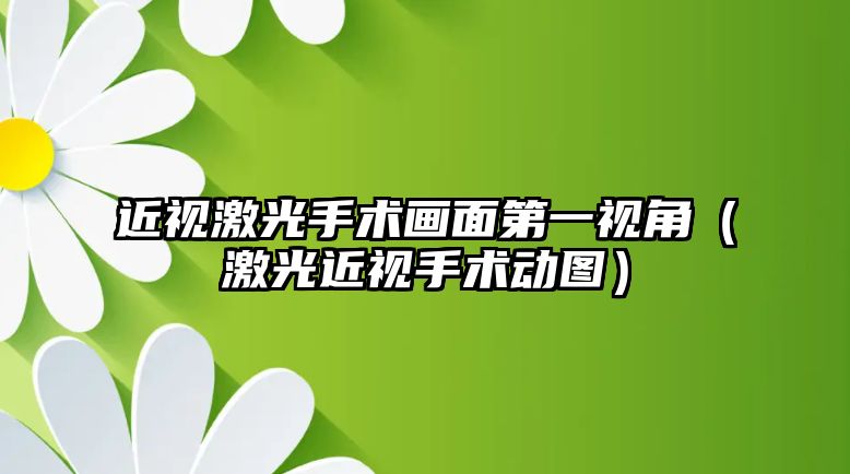 近視激光手術畫面第一視角（激光近視手術動圖）