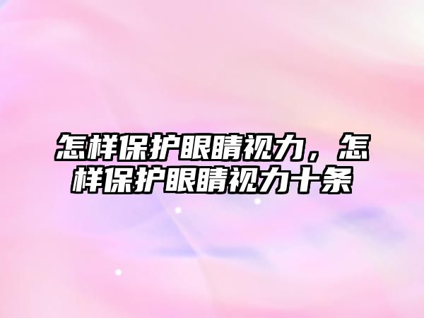 怎樣保護眼睛視力，怎樣保護眼睛視力十條