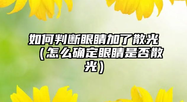 如何判斷眼睛加了散光（怎么確定眼睛是否散光）