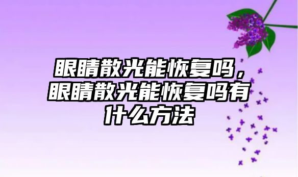 眼睛散光能恢復嗎，眼睛散光能恢復嗎有什么方法