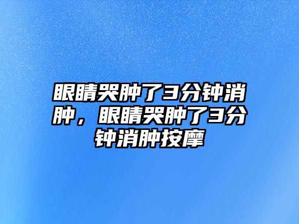 眼睛哭腫了3分鐘消腫，眼睛哭腫了3分鐘消腫按摩