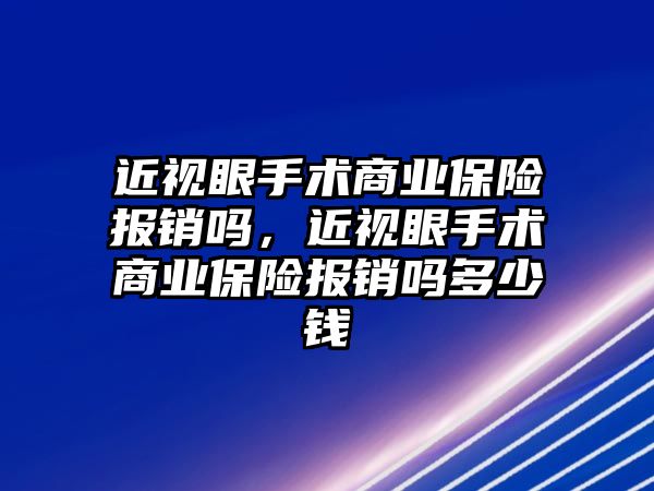 近視眼手術商業保險報銷嗎，近視眼手術商業保險報銷嗎多少錢