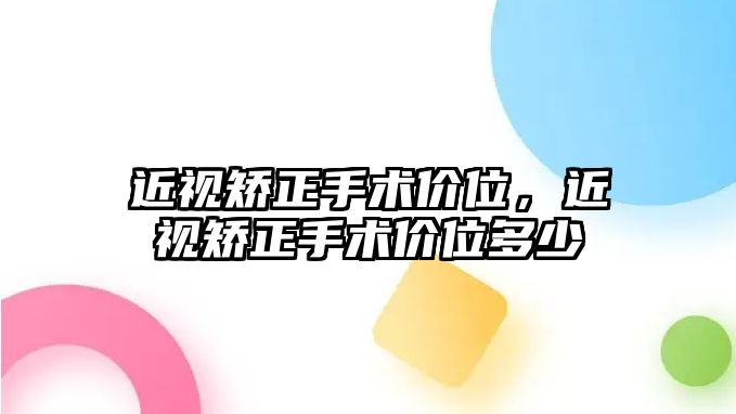 近視矯正手術價位，近視矯正手術價位多少