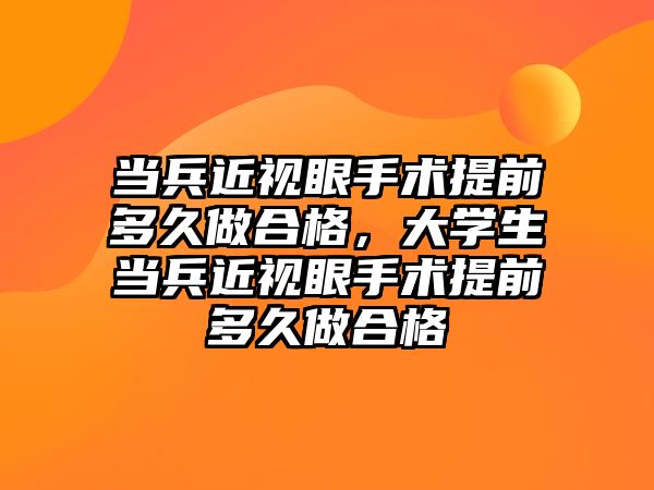 當兵近視眼手術提前多久做合格，大學生當兵近視眼手術提前多久做合格