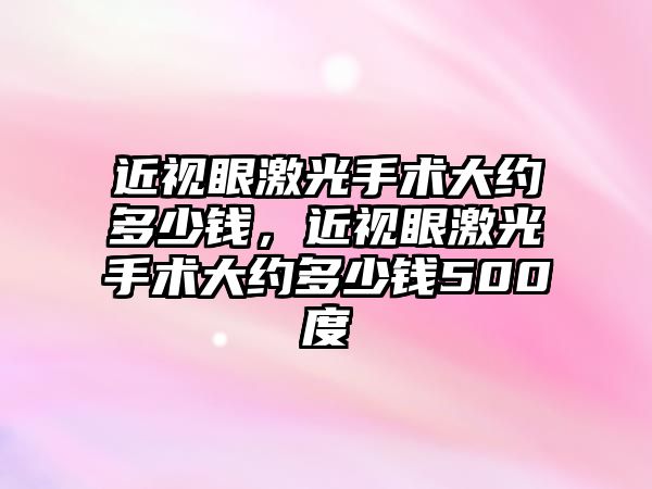 近視眼激光手術大約多少錢，近視眼激光手術大約多少錢500度