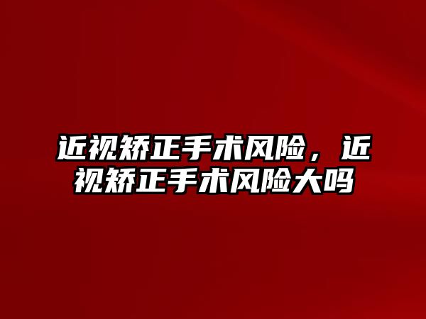 近視矯正手術風險，近視矯正手術風險大嗎