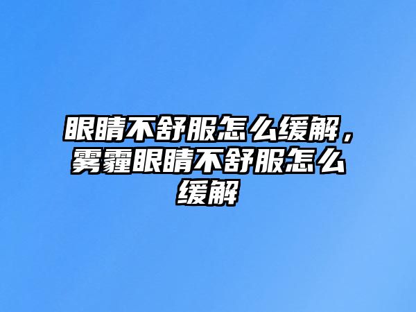 眼睛不舒服怎么緩解，霧霾眼睛不舒服怎么緩解