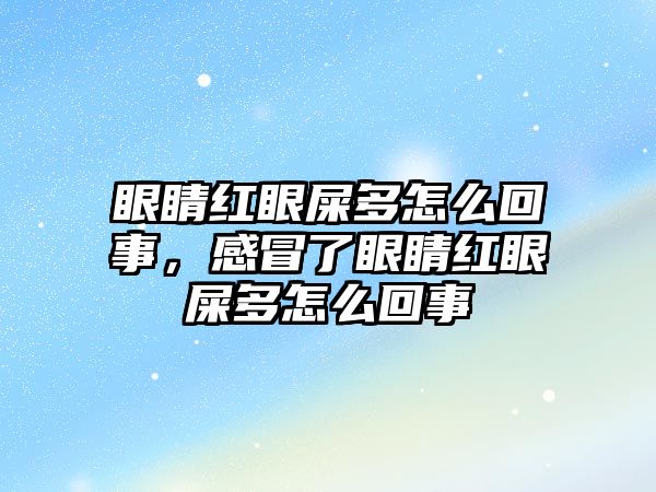 眼睛紅眼屎多怎么回事，感冒了眼睛紅眼屎多怎么回事