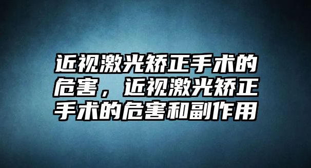 近視激光矯正手術的危害，近視激光矯正手術的危害和副作用