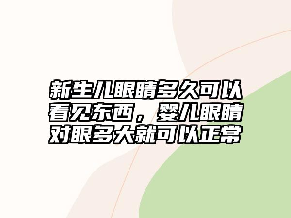 新生兒眼睛多久可以看見東西，嬰兒眼睛對眼多大就可以正常