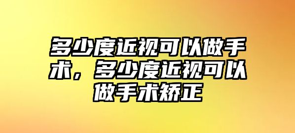 多少度近視可以做手術，多少度近視可以做手術矯正