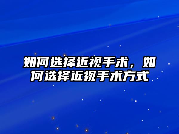 如何選擇近視手術，如何選擇近視手術方式