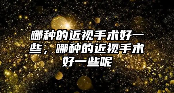 哪種的近視手術好一些，哪種的近視手術好一些呢