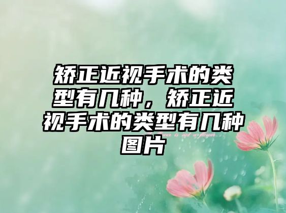 矯正近視手術的類型有幾種，矯正近視手術的類型有幾種圖片