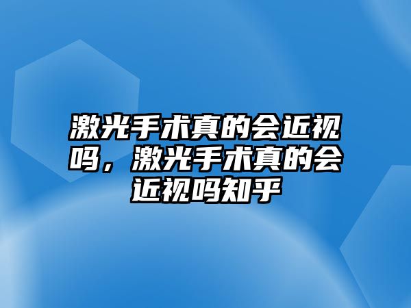 激光手術真的會近視嗎，激光手術真的會近視嗎知乎