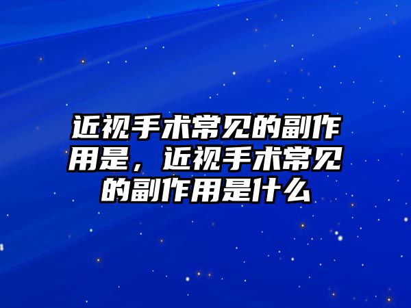 近視手術常見的副作用是，近視手術常見的副作用是什么