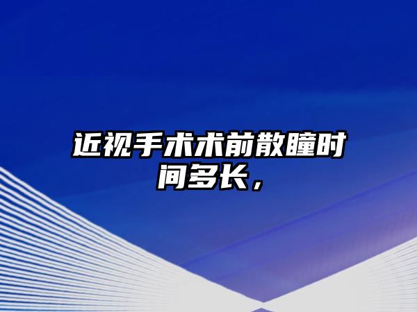 近視手術術前散瞳時間多長，