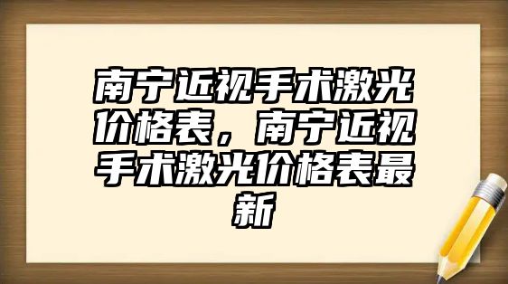 南寧近視手術激光價格表，南寧近視手術激光價格表最新