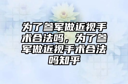 為了參軍做近視手術合法嗎，為了參軍做近視手術合法嗎知乎