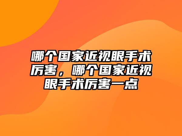 哪個國家近視眼手術厲害，哪個國家近視眼手術厲害一點