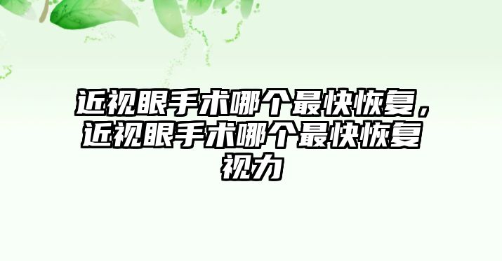 近視眼手術(shù)哪個(gè)最快恢復(fù)，近視眼手術(shù)哪個(gè)最快恢復(fù)視力