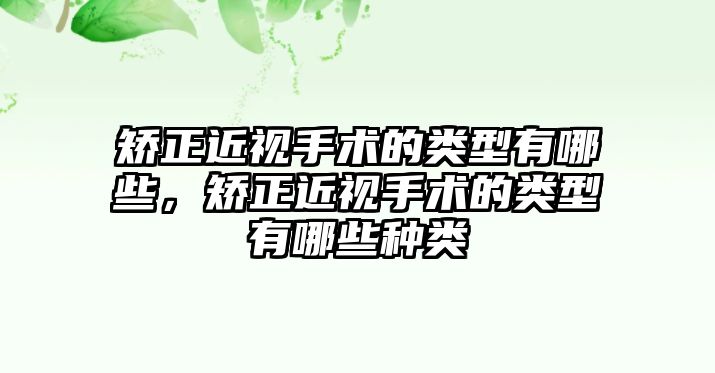 矯正近視手術的類型有哪些，矯正近視手術的類型有哪些種類