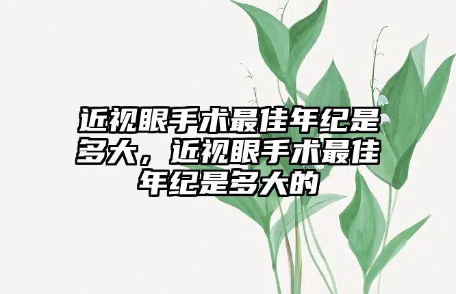 近視眼手術最佳年紀是多大，近視眼手術最佳年紀是多大的