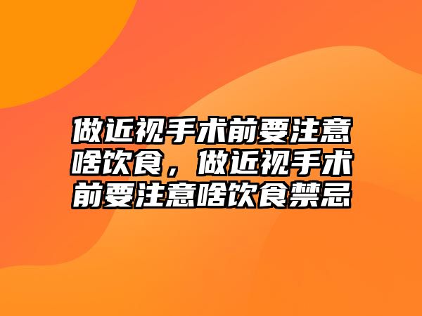 做近視手術前要注意啥飲食，做近視手術前要注意啥飲食禁忌