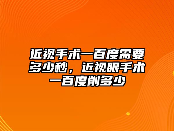 近視手術一百度需要多少秒，近視眼手術一百度削多少