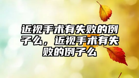 近視手術有失敗的例子么，近視手術有失敗的例子么