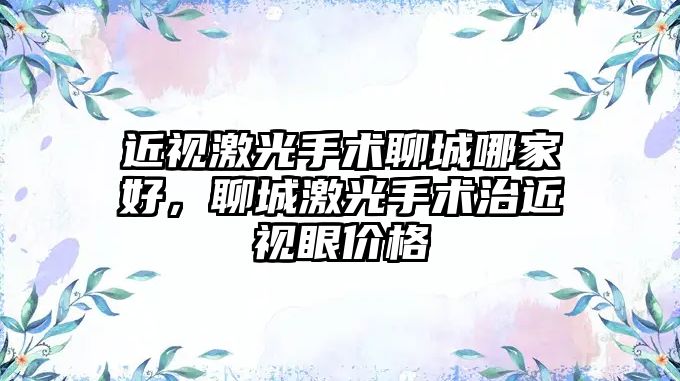 近視激光手術聊城哪家好，聊城激光手術治近視眼價格