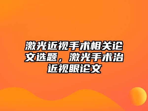 激光近視手術相關論文選題，激光手術治近視眼論文