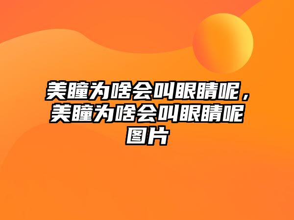 美瞳為啥會叫眼睛呢，美瞳為啥會叫眼睛呢圖片