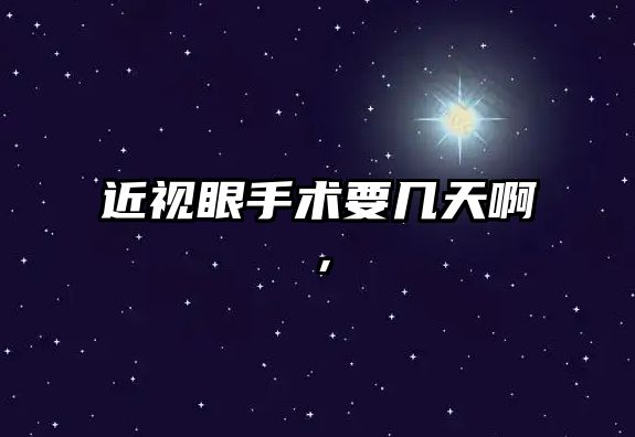 近視眼手術要幾天啊，