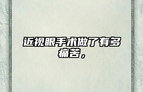 近視眼手術做了有多痛苦，