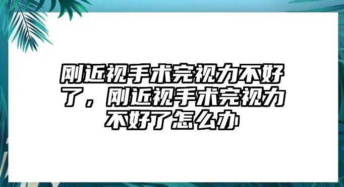 剛近視手術完視力不好了，剛近視手術完視力不好了怎么辦