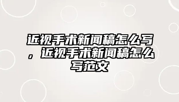 近視手術新聞稿怎么寫，近視手術新聞稿怎么寫范文