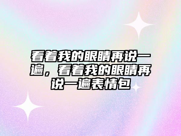 看著我的眼睛再說一遍，看著我的眼睛再說一遍表情包