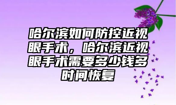 哈爾濱如何防控近視眼手術，哈爾濱近視眼手術需要多少錢多時間恢復