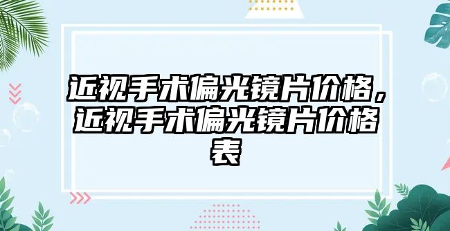 近視手術偏光鏡片價格，近視手術偏光鏡片價格表