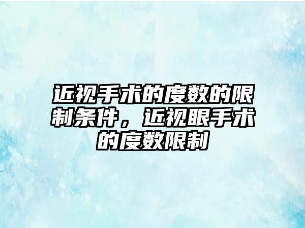 近視手術的度數的限制條件，近視眼手術的度數限制