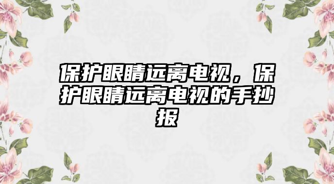 保護眼睛遠離電視，保護眼睛遠離電視的手抄報