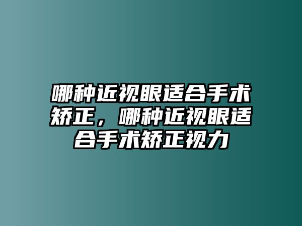 哪種近視眼適合手術(shù)矯正，哪種近視眼適合手術(shù)矯正視力